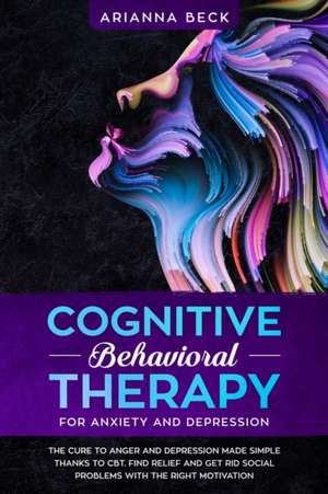 Cognitive Behavioral Therapy for Anxiety and Depression de Arianna Beck