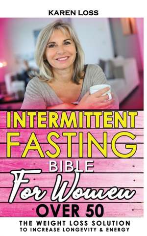 INTERMITTENT FASTING BIBLE for WOMEN OVER 50 de Karen Loss