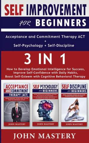 SELF-IMPROVEMENT for Beginners (Acceptance and Commitment Therapy ACT+Self-Psychology+Self-Discipline) - 3 in 1 de John Mastery