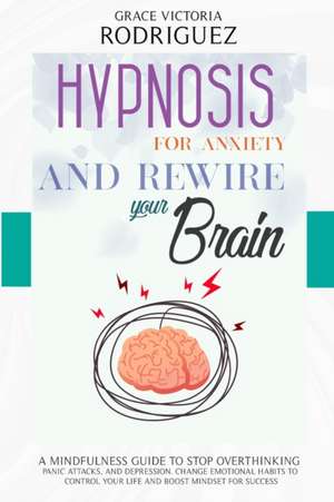 HYPNOSIS FOR ANXIETY AND REWIRE YOUR BRAIN de Grace Victoria Rodriguez