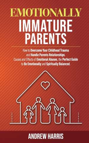 Emotionally Immature Parents de Andrew Harris