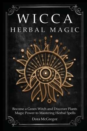 Wicca Herbal Magic de Dora McGregor