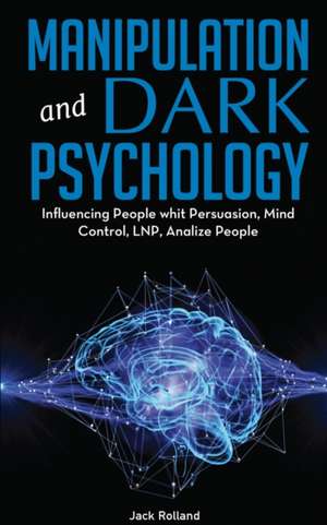 Manipulation And Dark Psychology de Jack Rolland