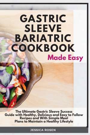 Gastric Sleeve Bariatric Cookbook Made Easy de Jessica Rosen