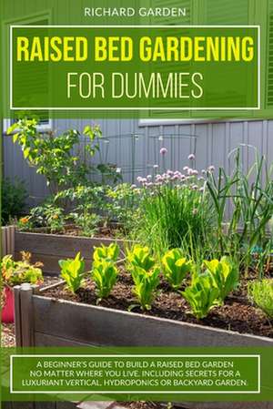 Raised Bed Gardening for Dummies de Richard Garden