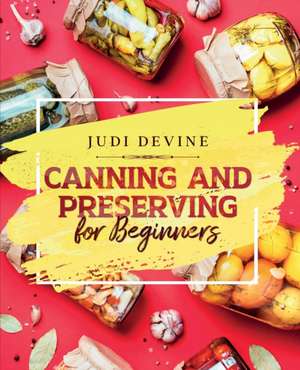 Canning and Preserving For Beginners de Judi Devine