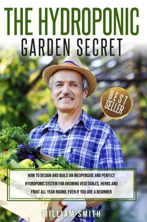 THE HYDROPONIC GARDEN SECRET de William Smith