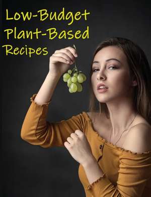 Low-Budget Plant-Based Recipes de Christy Fedes