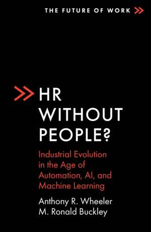 HR Without People? – Industrial Evolution in the Age of Automation, AI, and Machine Learning de Anthony R. Wheeler