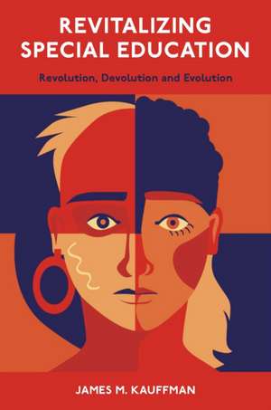 Revitalizing Special Education – Revolution, Devolution, and Evolution de James M. Kauffman