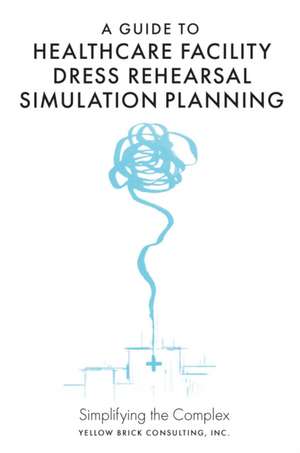 A Guide to Healthcare Facility Dress Rehearsal S – Simplifying the Complex de Kelly Guzman