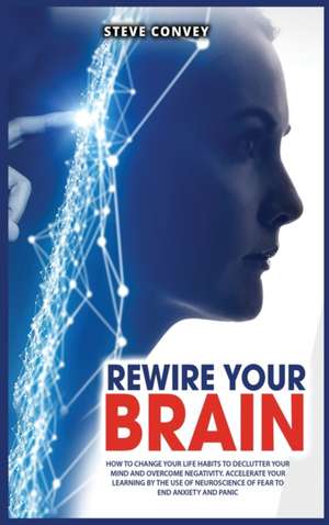 REWIRE YOUR BRAIN de Steve Convey