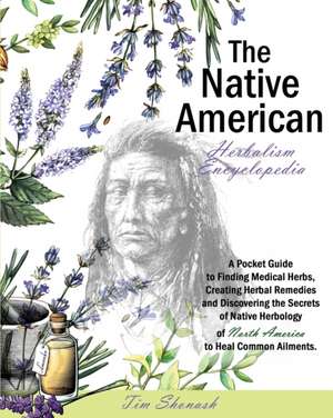 THE NATIVE AMERICAN HERBALISM ENCYCLOPEDIA de Tim Shonash