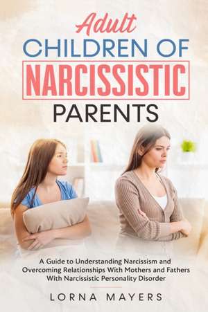 Adult Children of Narcissistic Parents de Lorna Mayers