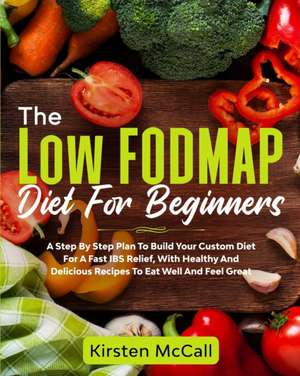 The Low FODMAP Diet For Beginners de Kirsten McCall