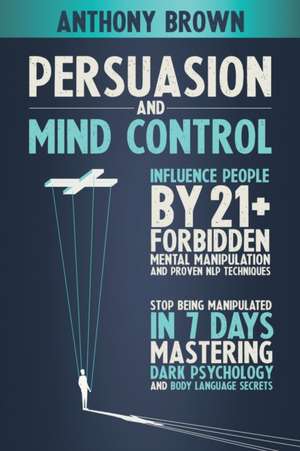 PERSUASION AND MIND CONTROL de Anthony Brown