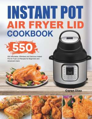 Instant Pot Air Fryer Lid Cookbook de Caren Diaz