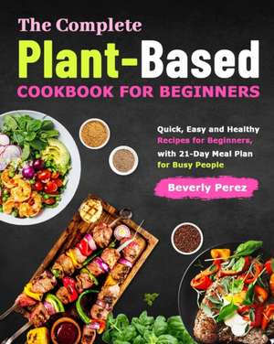 The Complete Plant-Based Cookbook for Beginners de Beverly Perez