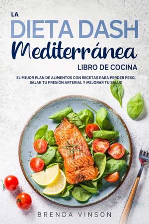 La DIETA DASH Mediterránea - LIBRO DE COCINA de Brenda Vinson