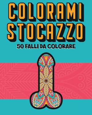 Colorami Stocazzo! de Libri Da Colorare