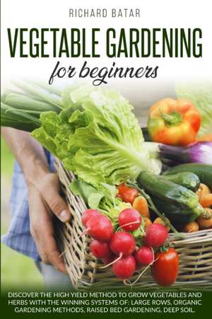 VEGETABLE GARDENING FOR BEGINNERS de Richard Batar