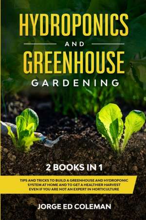 Hydroponics and Greenhouse Gardening de Jorge Ed Coleman