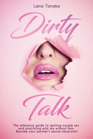 Dirty Talk de Lana Tanaka