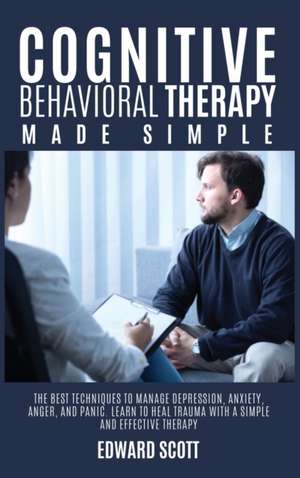 Cognitive behavioral Therapy Made Simple de Edward Scott