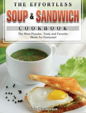 The Effortless Soup & Sandwich Cookbook de Todd Macdonald