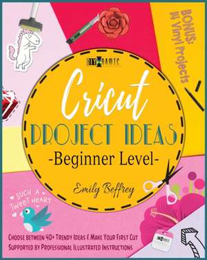 Cricut Project Ideas [Beginner Level] de Emily Beffrey