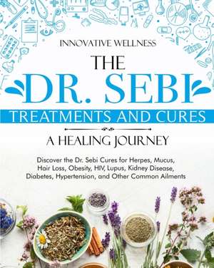 The Dr. Sebi Treatments and Cures . A Healing Journey de Innovative Wellness