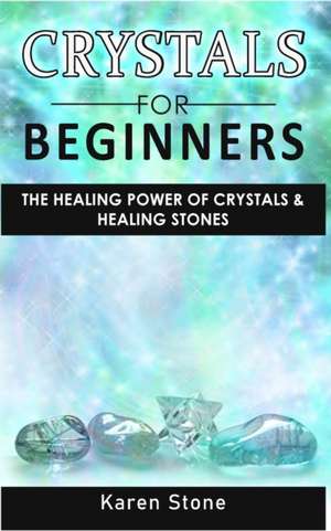 CRYSTALS FOR BEGINNERS de Karen Stone