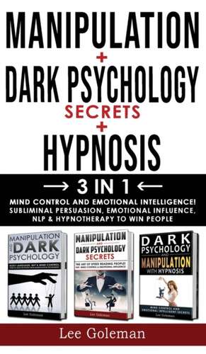 MANIPULATION + DARK PSYCHOLOGY SECRETS + HYPNOSIS - 3 in 1 de Lee Goleman