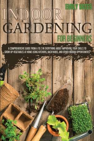 Indoor Gardening for Beginners de Emily Bates