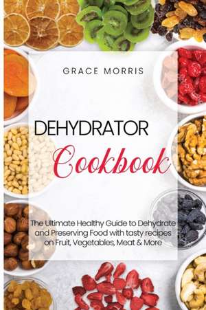 Dehydrator Cookbook de Grace Morris