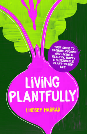 Living Plantfully de Lindsey Harrad