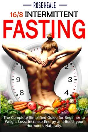 Intermittent Fasting 16/8 de Rose Heale