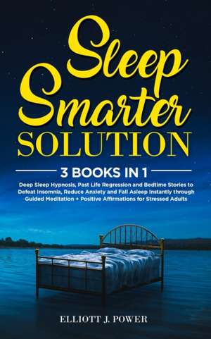 Sleep Smarter Solution de Elliott J. Power