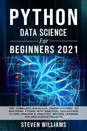 Python Data Science For Beginners 2021 de Steven Williams