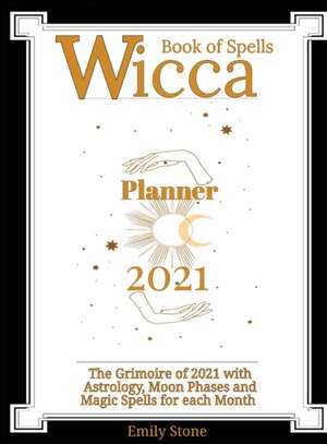 Wicca Book of Spells . Planner 2021 de Emily Stone