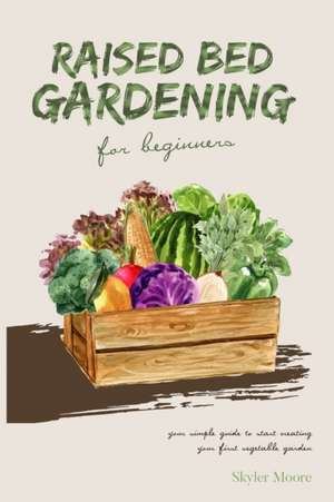 RAISED BED GARDENING for beginners de Skyler Moore