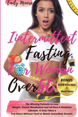 INTERMITTENT FASTING FOR WOMAN OVER 50 de Emily Moore