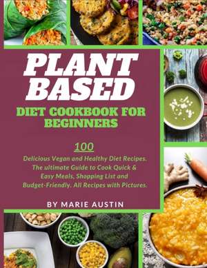 Plant Based Diet Cookbook for Beginners de Marie Austin