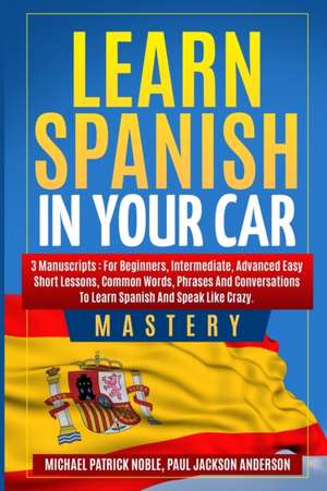 Learn Spanish in your Car Mastery 3 manuscripts de Michael Patrick Noble