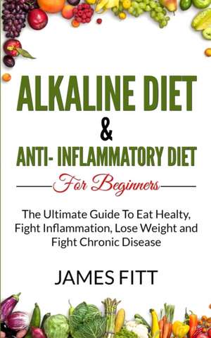 Alkaline Diet & Anti Inflammatory Diet For Beginners de James Fitt