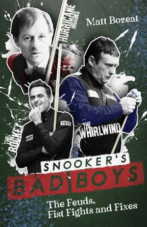 Snooker's Bad Boys: The Feuds, Fist Fights and Fixes de Matt Bozeat