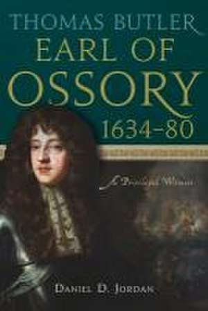 Thomas Butler, Earl of Ossory, 1634-80: A Privileged Witness de Daniel D. Jordan