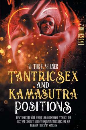 Tantric Sex and Kamasutra Positions de Victor E. Sellner