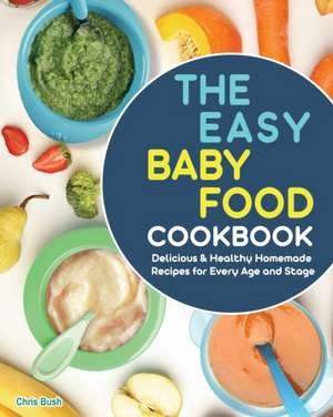 The Easy Baby Food Cookbook de Chris Bush