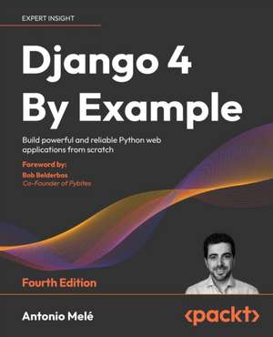 Django 4 By Example - Fourth Edition de Antonio Melé